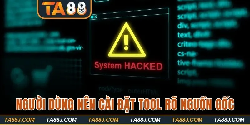 Người dùng nên cài đặt tool rõ nguồn gốc