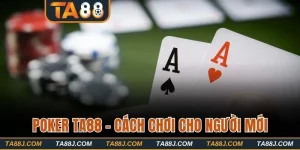 Poker TA88 - Hướng Dẫn Cách Chơi Dành Cho Người Mới