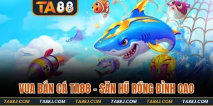 Vua Bắn Cá TA88 - Trải Nghiệm Săn Hũ Rồng Đầy Thú Vị